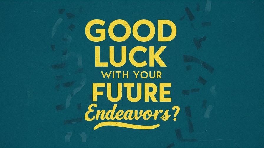 Is It Correct to Say Good Luck with Your Future Endeavors