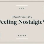 Should You Say “Feeling Nostalgic”